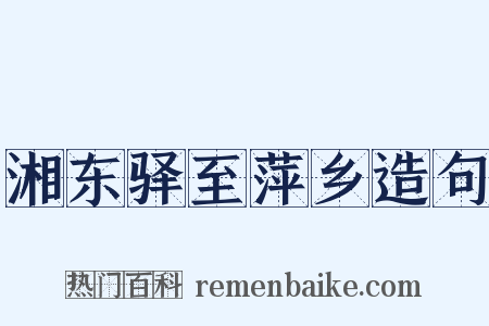 湘东驿至萍乡造句是什么意思的图片